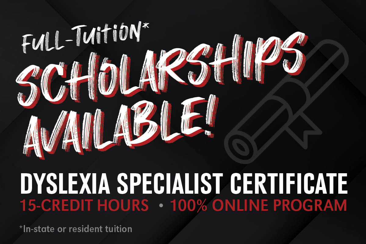 Full-tuition scholarships available for the Dyslexia Specialist Certificate, 15-credit hours, 100% online program