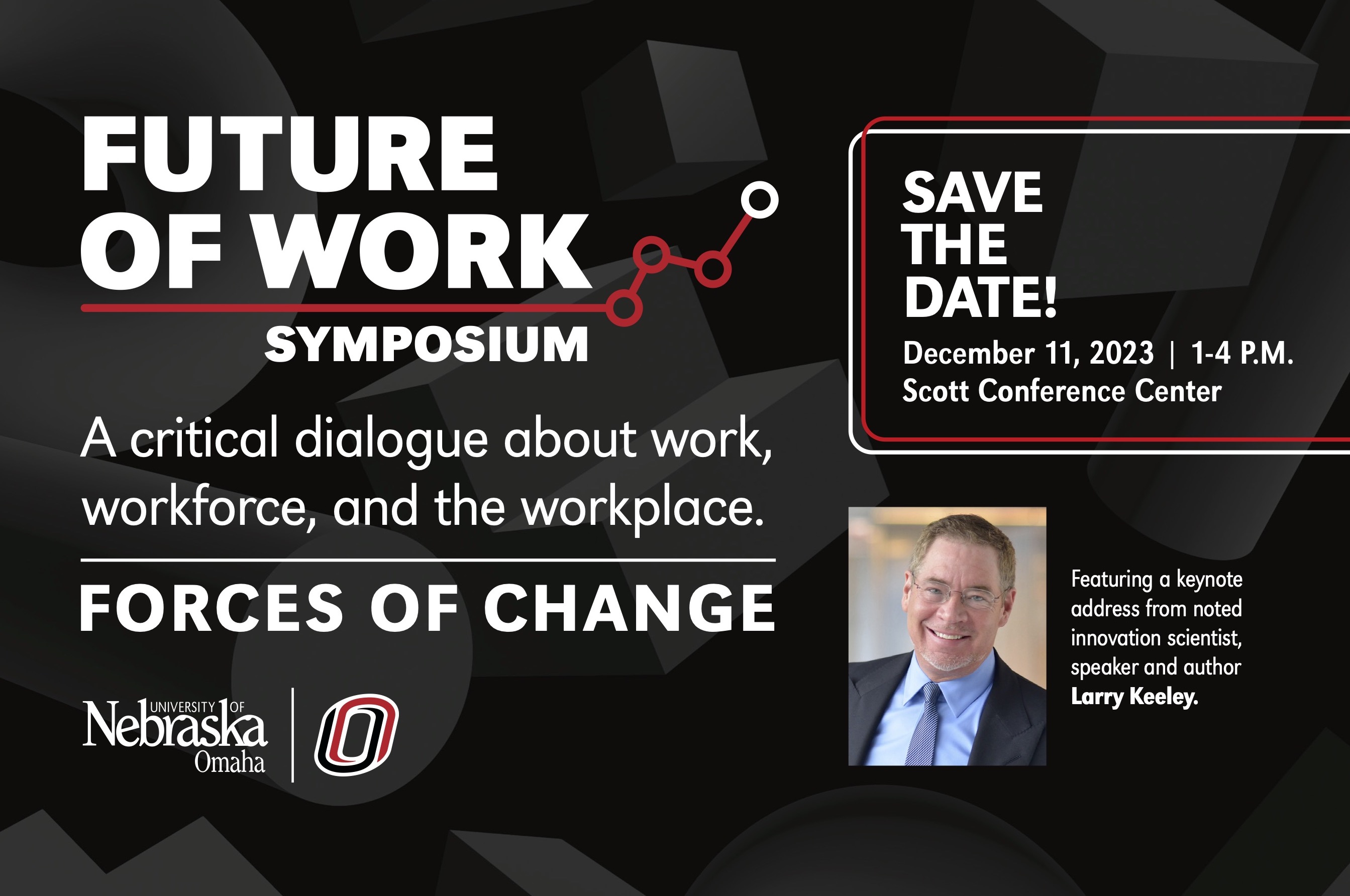 Future or Work Symposium Forces of Change December 11, 2023 | 1-4 P.M. Scott Conference Center