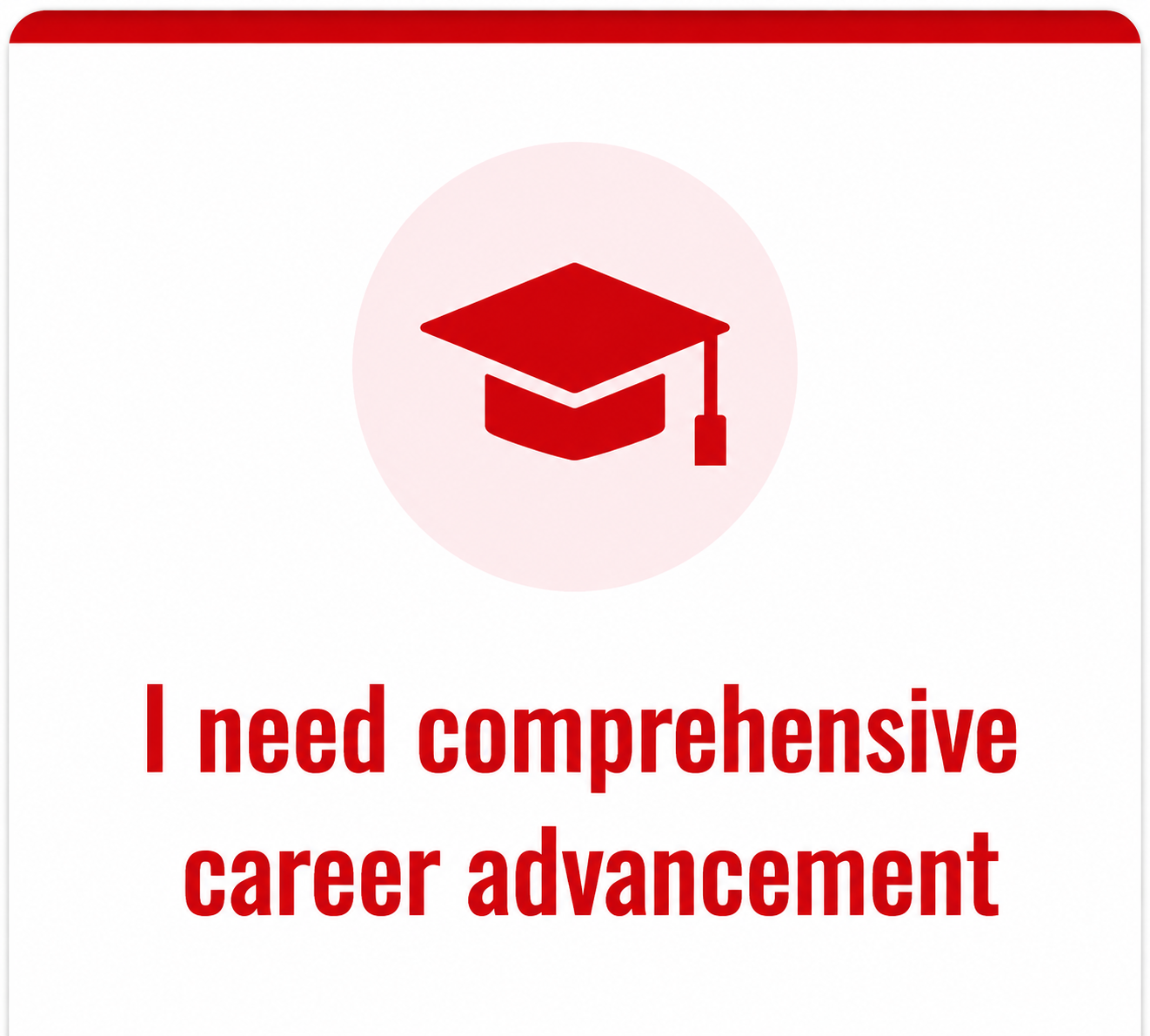 Icon of a red graduation cap inside a light red circle above the text, “I need comprehensive career advancement,” on a white card with a red header, representing the goal of achieving broad career growth through education.