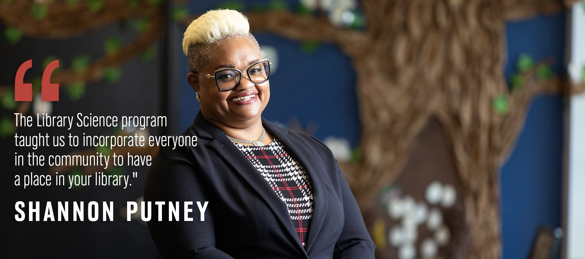 Alumna Shannon Putney in a library with quote: "The Library Science program taught us to incorporate everyone in the community to have a place in your library."