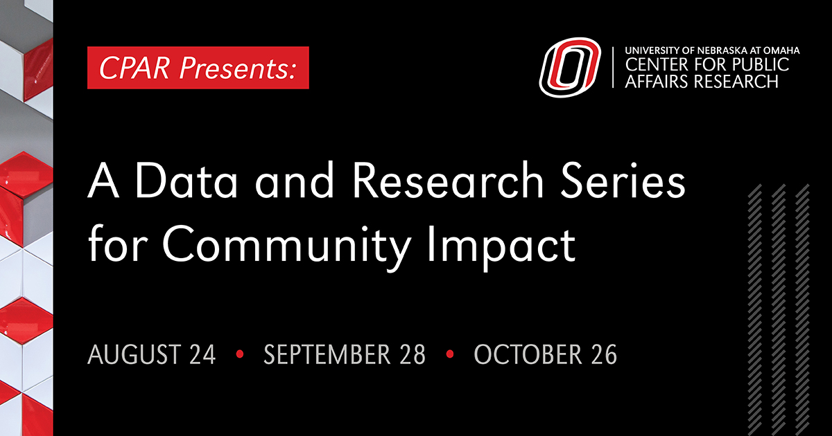 Geometric shapes and black background with University of Nebraska at Omaha Center for Public Affairs Research logo and CPAR Presents: A Data and Research Series for Community Impact.