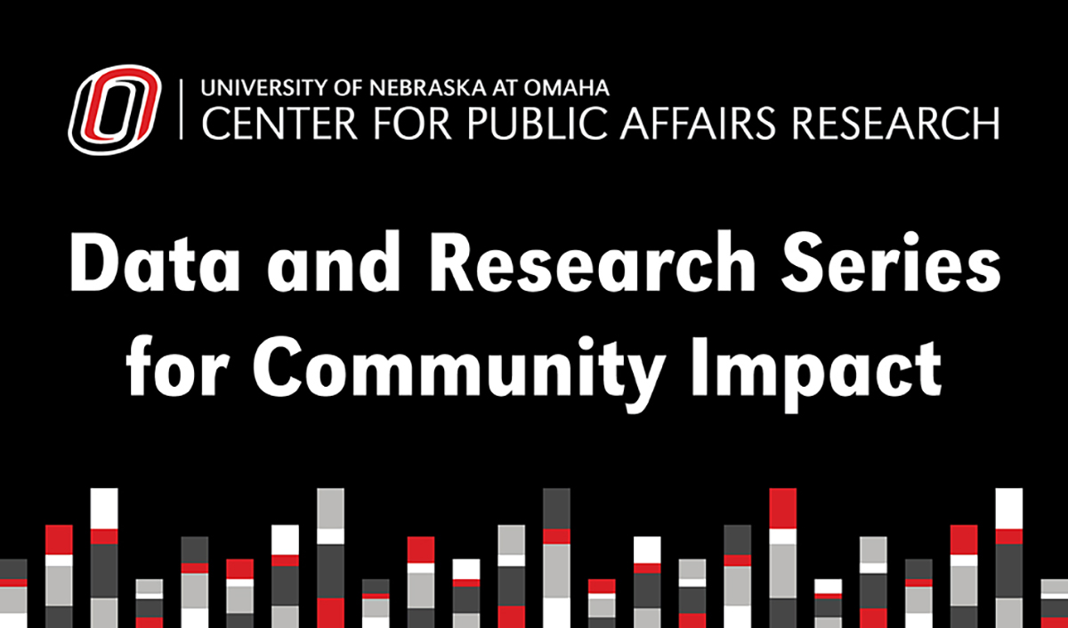 Bar graphs and black background with University of Nebraska at Omaha Center for Public Affairs Research logo and CPAR Data and Research Series for Community Impact.