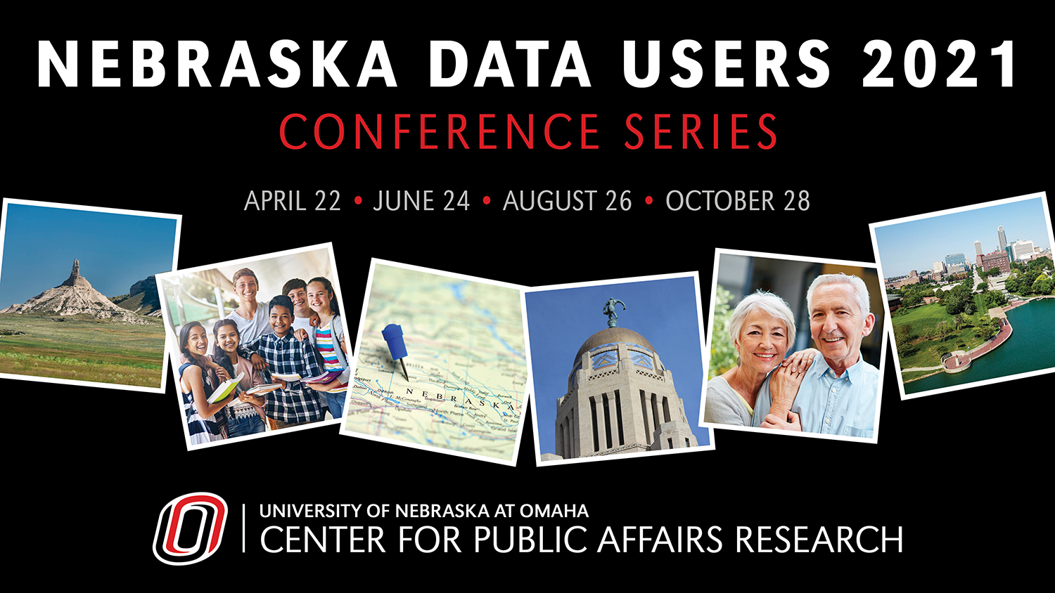 Black background with photos from around Nebraska and Nebraska Data Users 2021 Conference Series, April 22, June 24, August 26, October 28, and University of Nebraska at Omaha Center for Public Affairs Research logo.