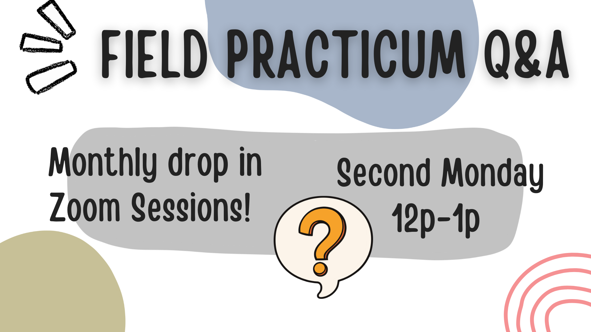 text reading: Field Practicum Q&A, monthly drop in sessions, 2nd monday; with colorful shapes