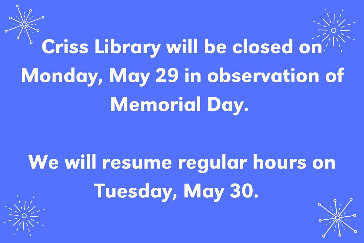 a blue background with stars in each of the four corners. the text reads: Criss Library will be closed on Monday, May 29 in observation of Memorial Day. We will resume regular hours on Tuesday, May 30.'  
