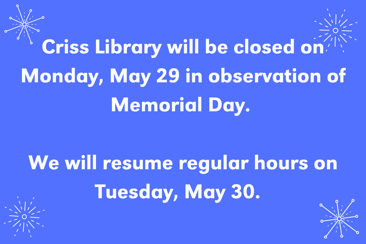 a blue background with stars in each of the four corners. the text reads: Criss Library will be closed on Monday, May 29 in observation of Memorial Day. We will resume regular hours on Tuesday, May 30.'