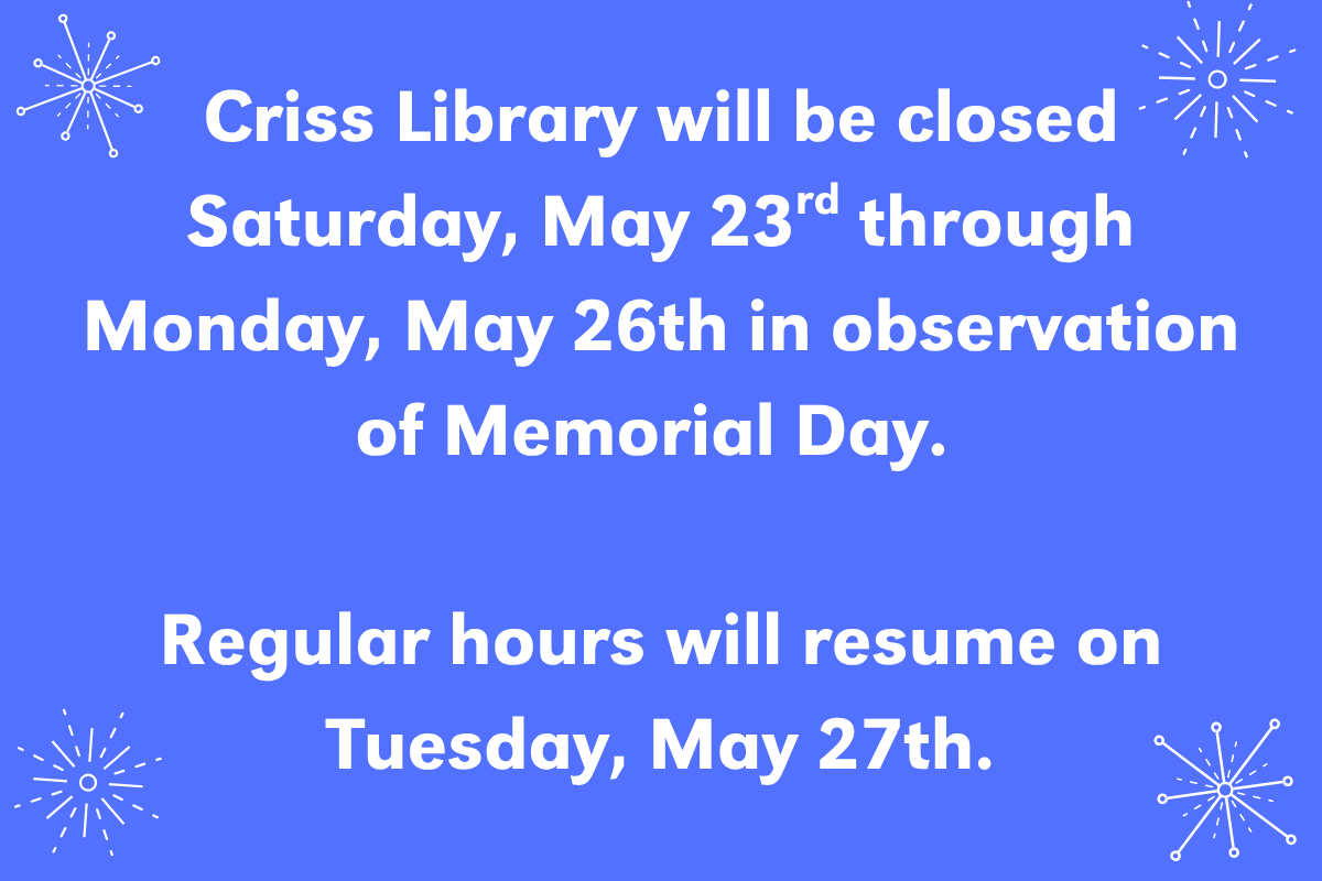 The image features a light blue background with white text centered in the middle. The text says: Criss Library will be closed Saturday, May 23rd through Monday, May 26th in observation of Memorial Day. Regular hours will resume on Tuesday, May 27th. Decorative starburst patterns in white are situated in the top left and bottom right corners of the image