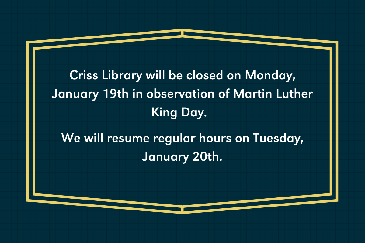 Notice about Criss Library closure on January 19th for Martin Luther King Day. The text says: Criss Library will be closed on Monday, January 19th in observation of Martin Luther King Day. We will resume regular hours on Tuesday, January 20th.