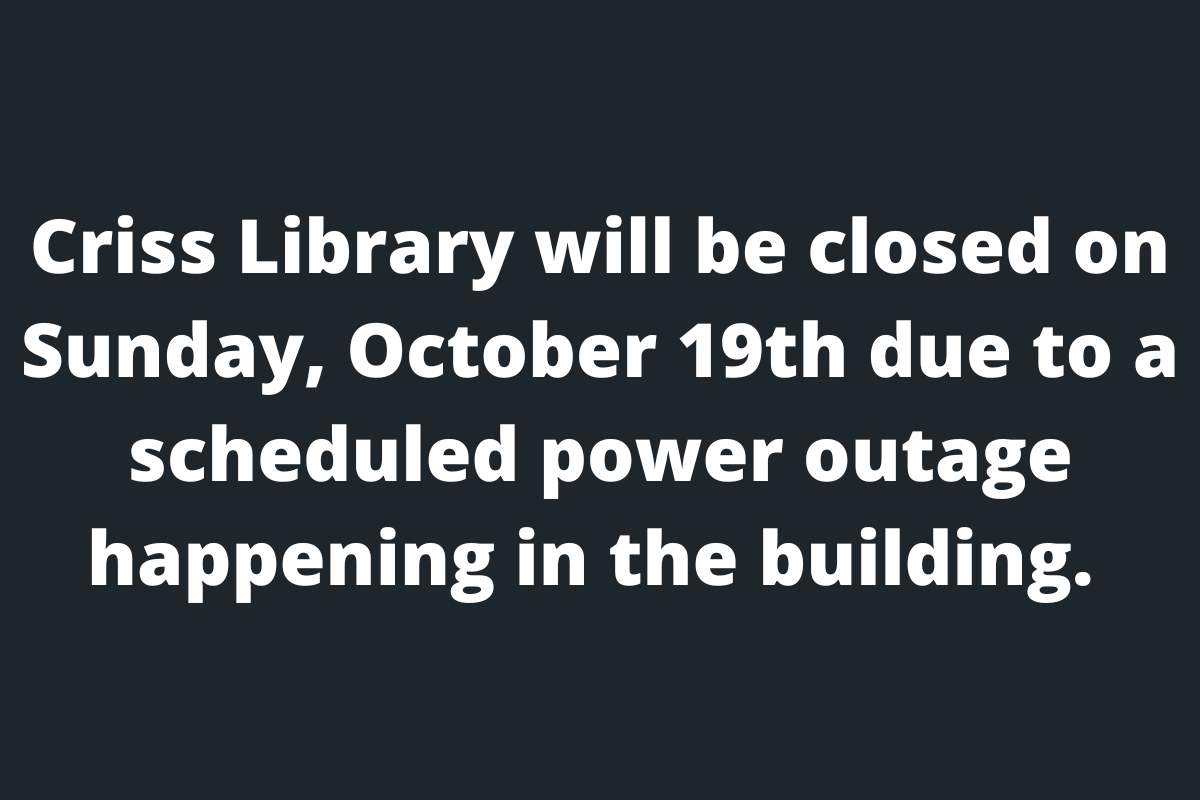 The image features a rectangular design with a dark gray background. In the center, white bold text is prominently displayed, providing information about the temporary closure of Criss Library. The message specifies that the closure is due to a scheduled power outage in the building, set for Sunday, October 19th.