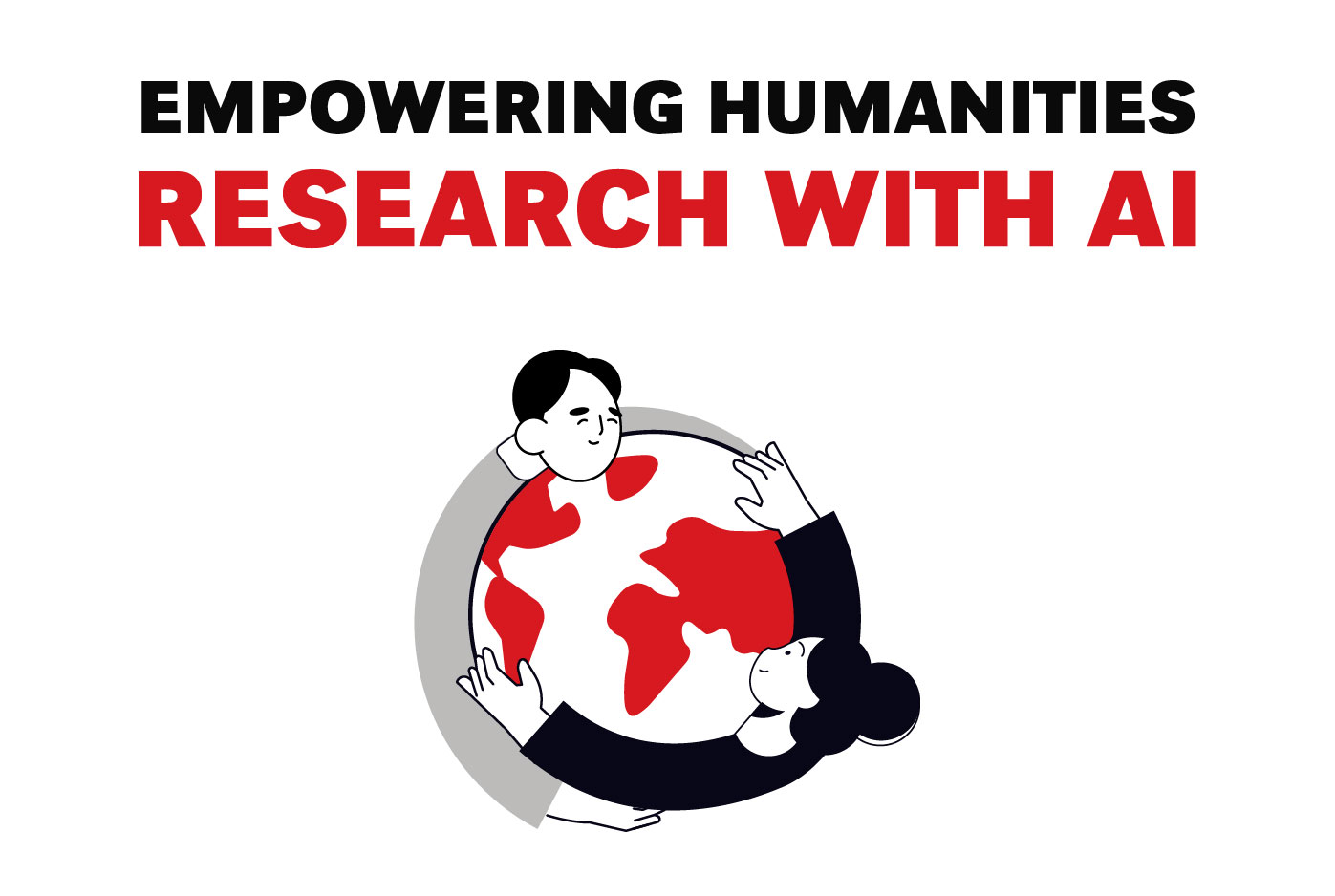 Illustration of two people embracing a globe with red continents, symbolizing global collaboration. Above them, bold text reads: 'Empowering Humanities Research with AI'.