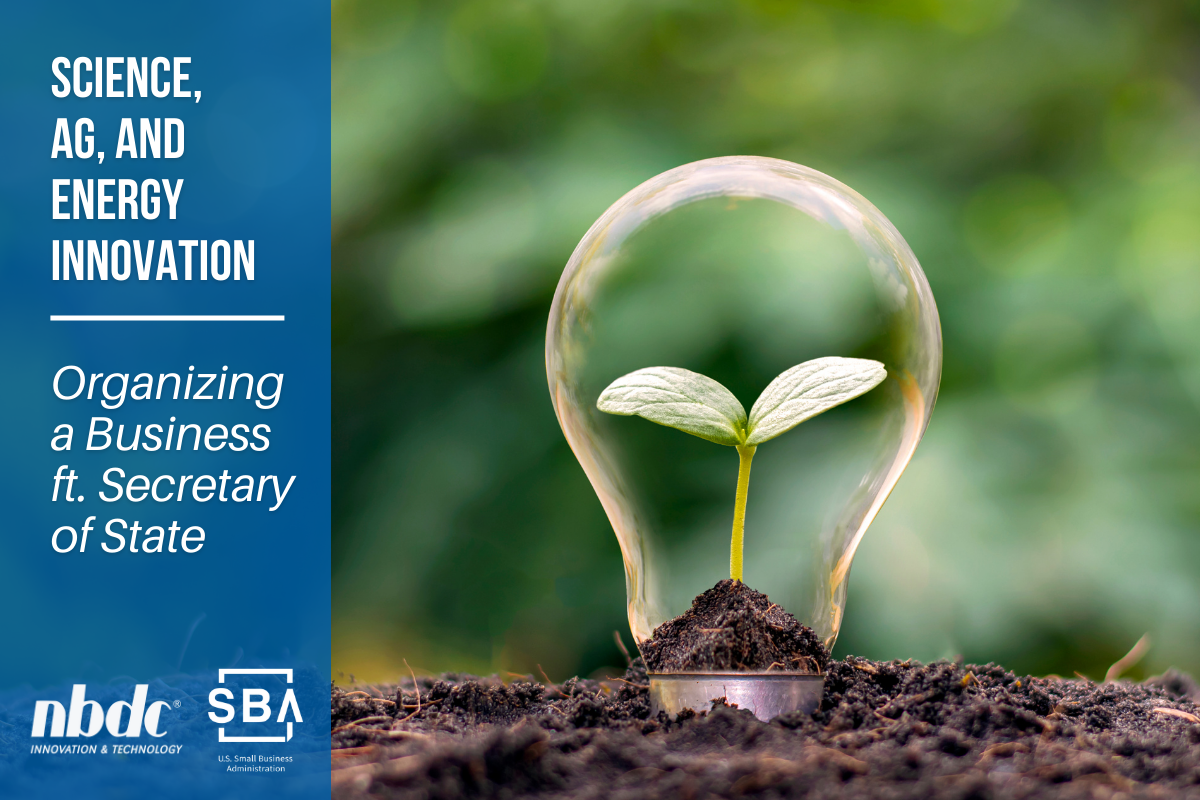photo of a plant growing into a lightbulb. SBA and NBDC logos. Text reads Science Ag and Energy Innovation, Organizing a Business featuring Secretary of State