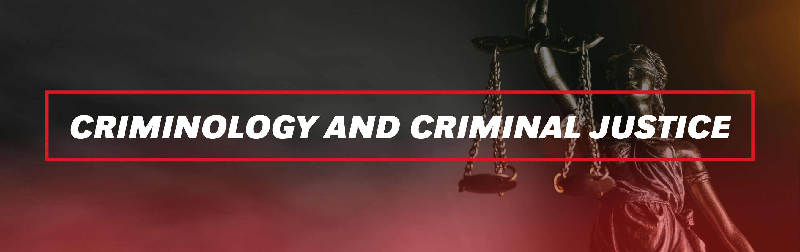 Banner image with bold white text reading 'Criminology and Criminal Justice,' enclosed in a red rectangular outline. In the background, a statue of Lady Justice is partially visible, holding scales, with a dark gradient and red lighting effect.