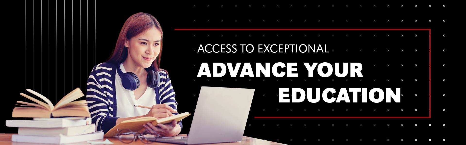 Photo of an individual sitting at a table, using a pencil and notebook in front of an open laptop. Adjacent to the individual and table are the words "ACCESS TO EXCEPTIONAL - ADVANCE YOUR EDUCATION".