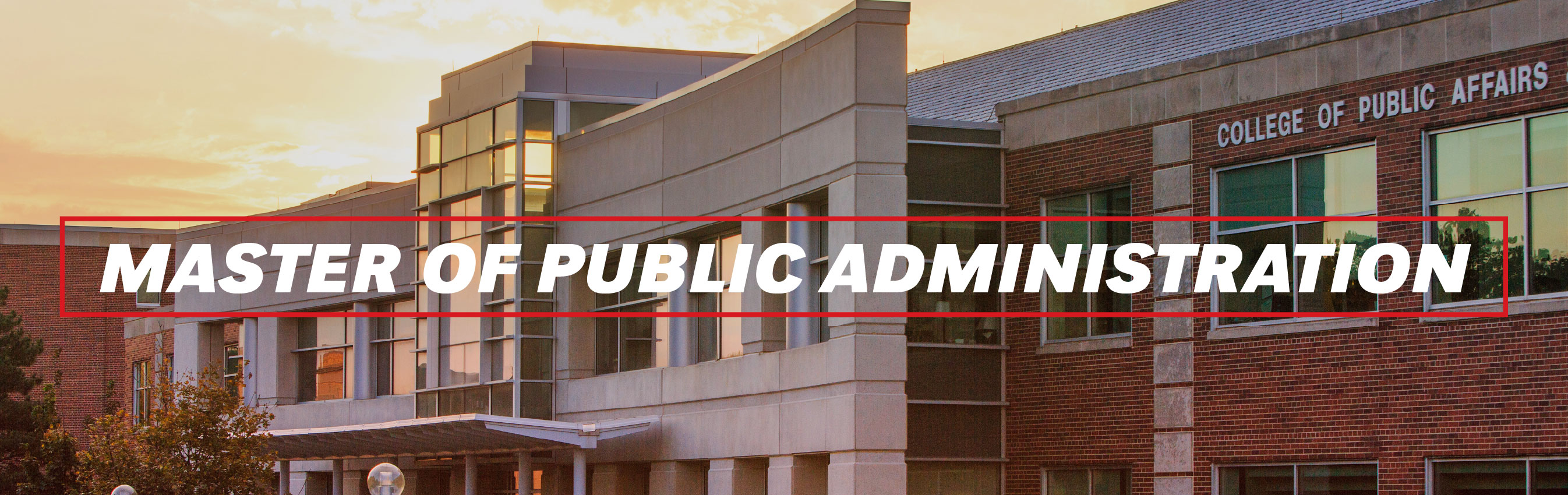 Exterior view of UNO’s College of Public Affairs building at sunset, with bold text reading “Master of Public Administration.”