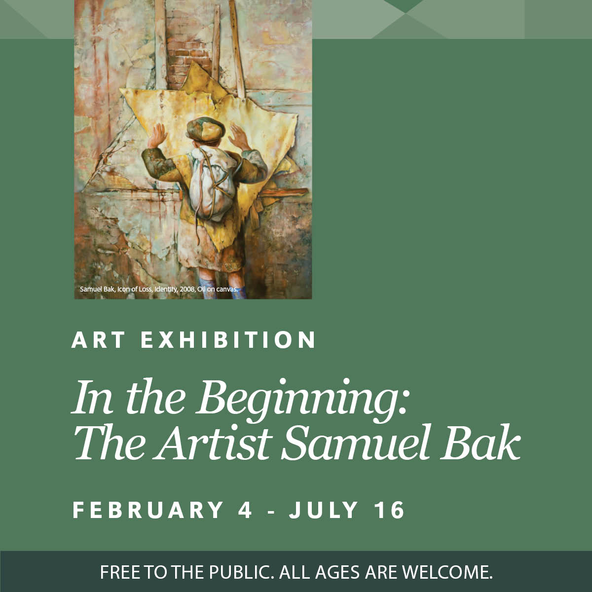 SMBLC In the Beginning Exhibition Banner. Green background with white text: In the Beginning: The Artist Samual Bak February 4 - July 16. Image of Bak's painting " Icon of Loss, Identity"