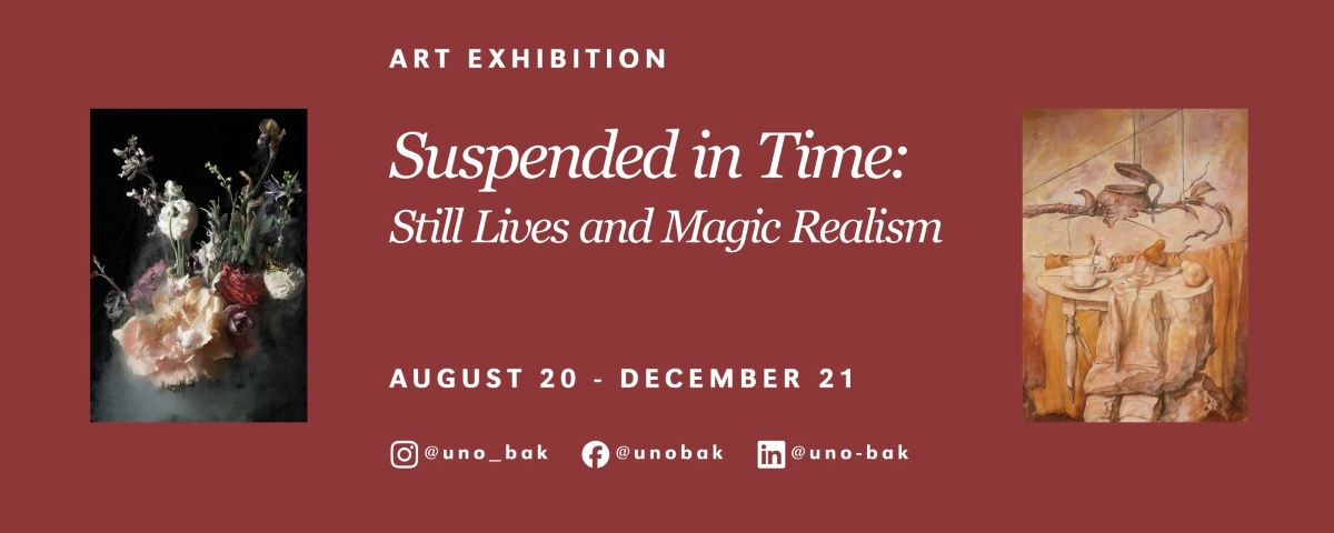 Banner for the "Suspended in Time: Still Lives and Magic Realism" art exhibition, showing two paintings. The one on the left is a floral arrangement, and the one on the right is a surreal still life. The banner also lists the dates of the exhibition as August 20 - December 21 and social media handles: @uno_bak on Instagram, Facebook, and LinkedIn.