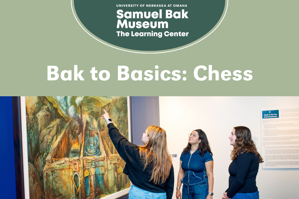 A banner with a logo that reads University of Nebraska at Omaha, Samuel Bak Museum The Learning Center promoting the words Bak To Basics: Chess.